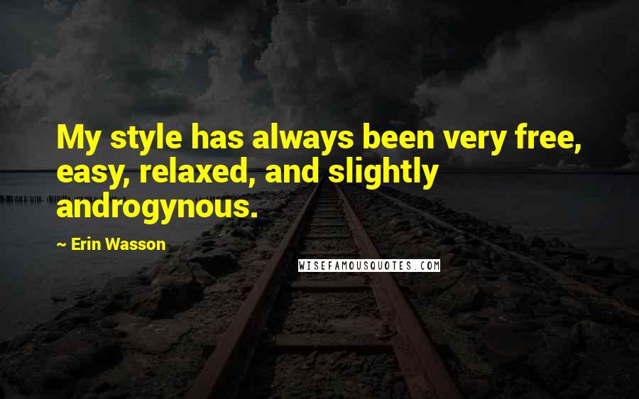 Erin Wasson Quotes: My style has always been very free, easy, relaxed, and slightly androgynous.