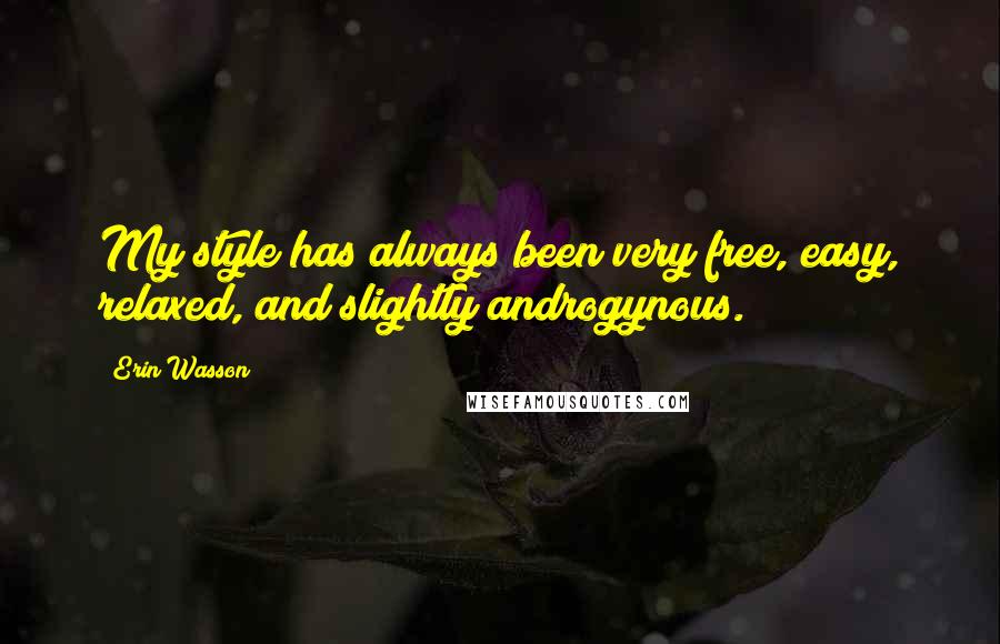 Erin Wasson Quotes: My style has always been very free, easy, relaxed, and slightly androgynous.