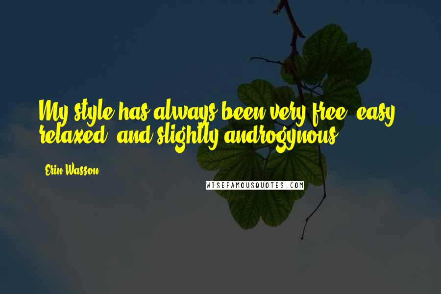 Erin Wasson Quotes: My style has always been very free, easy, relaxed, and slightly androgynous.