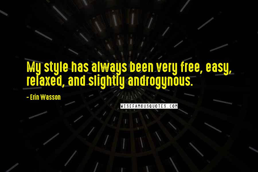 Erin Wasson Quotes: My style has always been very free, easy, relaxed, and slightly androgynous.