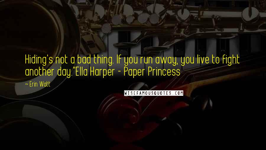 Erin Watt Quotes: Hiding's not a bad thing. If you run away, you live to fight another day."Ella Harper - Paper Princess