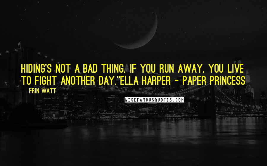 Erin Watt Quotes: Hiding's not a bad thing. If you run away, you live to fight another day."Ella Harper - Paper Princess