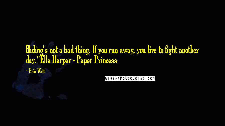 Erin Watt Quotes: Hiding's not a bad thing. If you run away, you live to fight another day."Ella Harper - Paper Princess