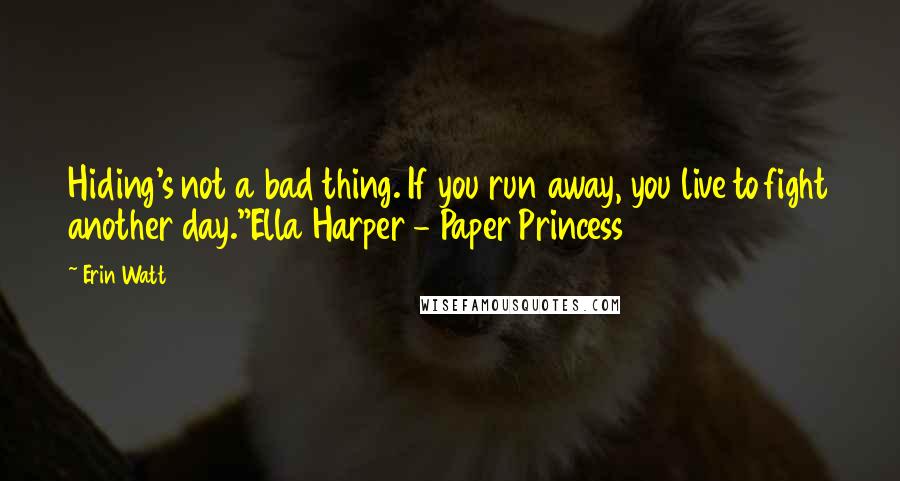 Erin Watt Quotes: Hiding's not a bad thing. If you run away, you live to fight another day."Ella Harper - Paper Princess