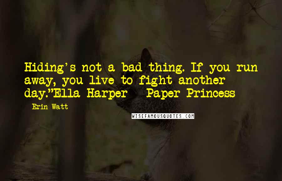 Erin Watt Quotes: Hiding's not a bad thing. If you run away, you live to fight another day."Ella Harper - Paper Princess