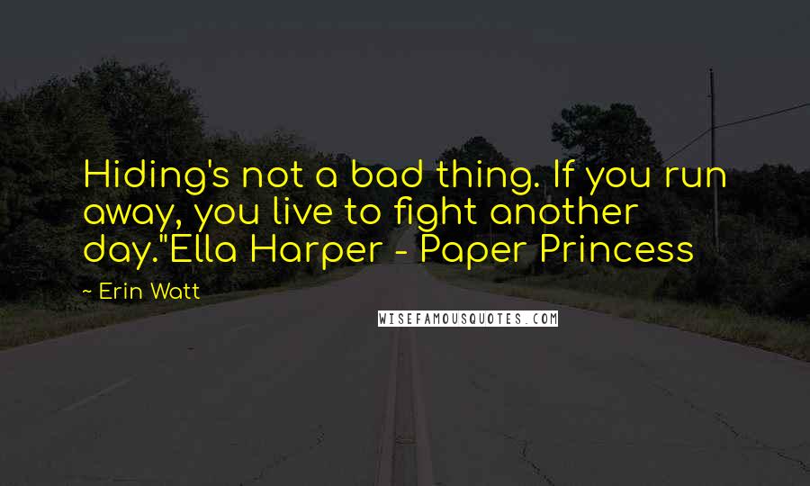 Erin Watt Quotes: Hiding's not a bad thing. If you run away, you live to fight another day."Ella Harper - Paper Princess