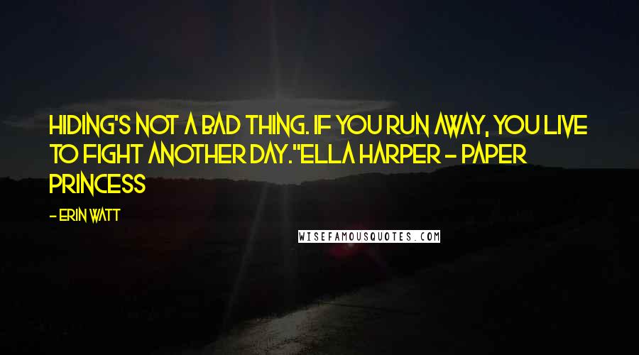 Erin Watt Quotes: Hiding's not a bad thing. If you run away, you live to fight another day."Ella Harper - Paper Princess