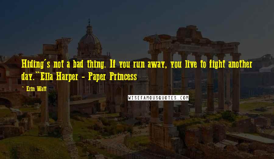 Erin Watt Quotes: Hiding's not a bad thing. If you run away, you live to fight another day."Ella Harper - Paper Princess