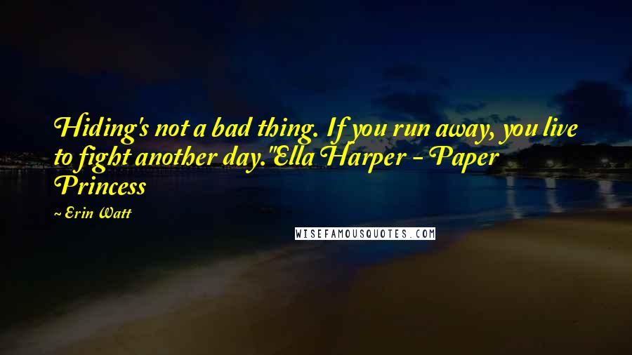 Erin Watt Quotes: Hiding's not a bad thing. If you run away, you live to fight another day."Ella Harper - Paper Princess