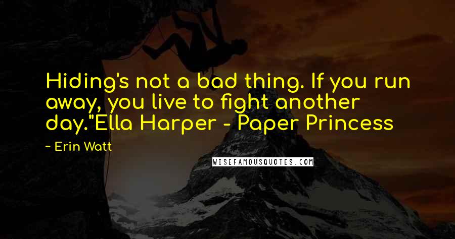 Erin Watt Quotes: Hiding's not a bad thing. If you run away, you live to fight another day."Ella Harper - Paper Princess