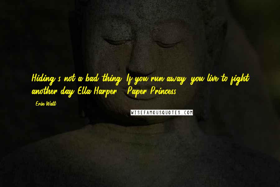 Erin Watt Quotes: Hiding's not a bad thing. If you run away, you live to fight another day."Ella Harper - Paper Princess