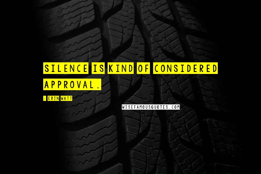 Erin Watt Quotes: silence is kind of considered approval.