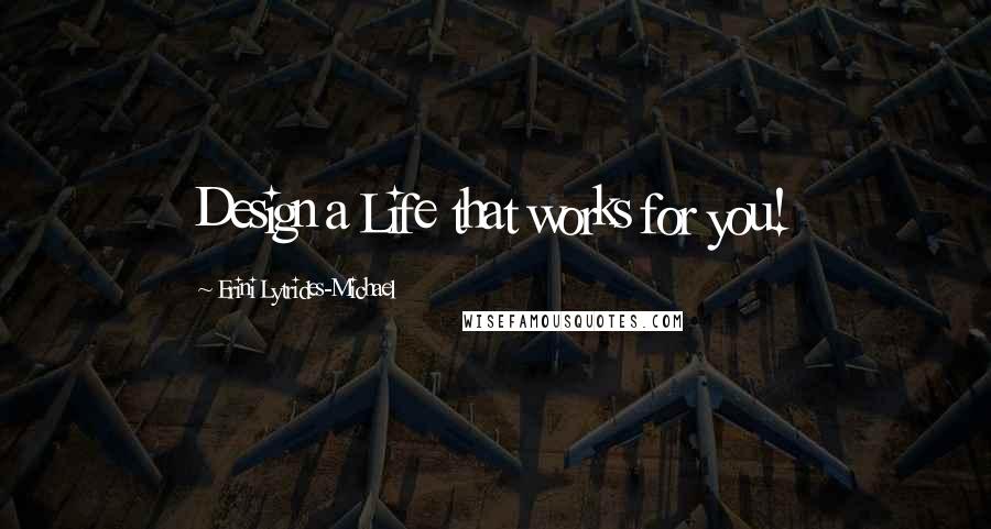 Erini Lytrides-Michael Quotes: Design a Life that works for you!