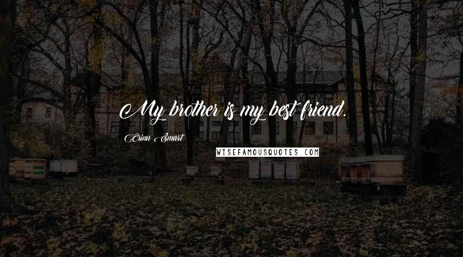 Erinn Smart Quotes: My brother is my best friend.
