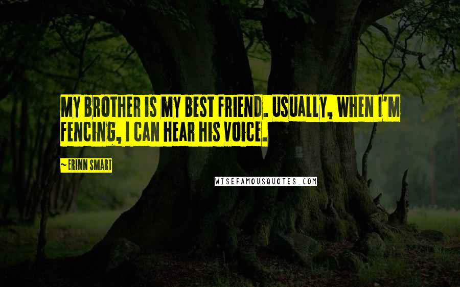 Erinn Smart Quotes: My brother is my best friend. Usually, when I'm fencing, I can hear his voice.