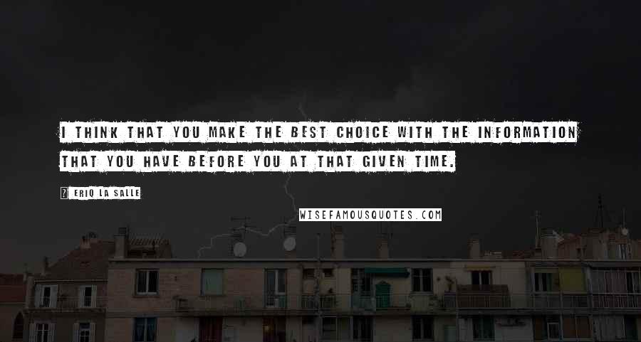 Eriq La Salle Quotes: I think that you make the best choice with the information that you have before you at that given time.