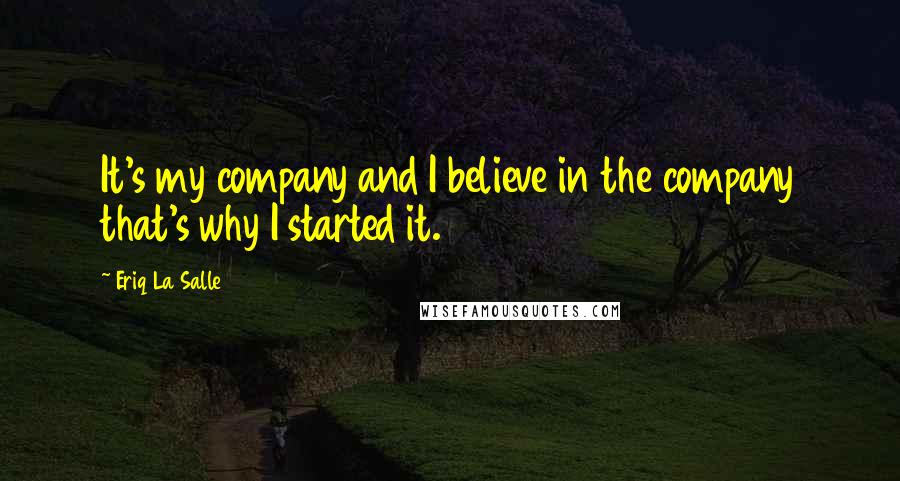 Eriq La Salle Quotes: It's my company and I believe in the company that's why I started it.
