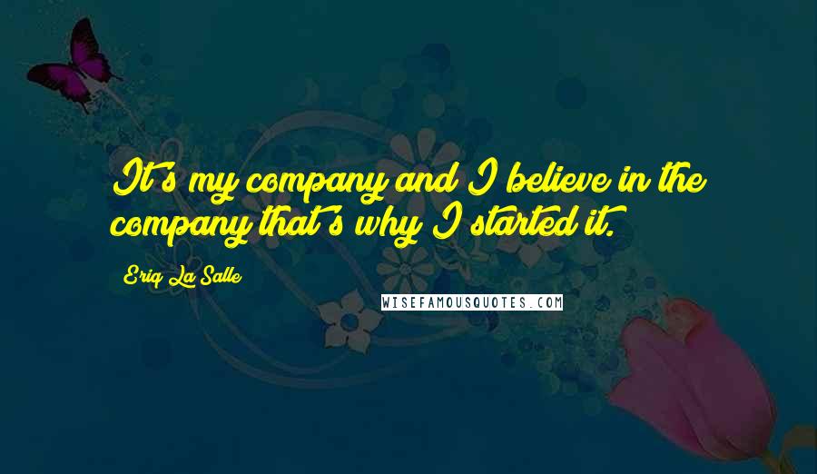 Eriq La Salle Quotes: It's my company and I believe in the company that's why I started it.