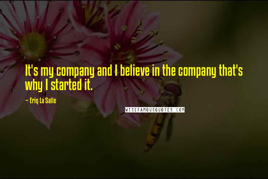 Eriq La Salle Quotes: It's my company and I believe in the company that's why I started it.