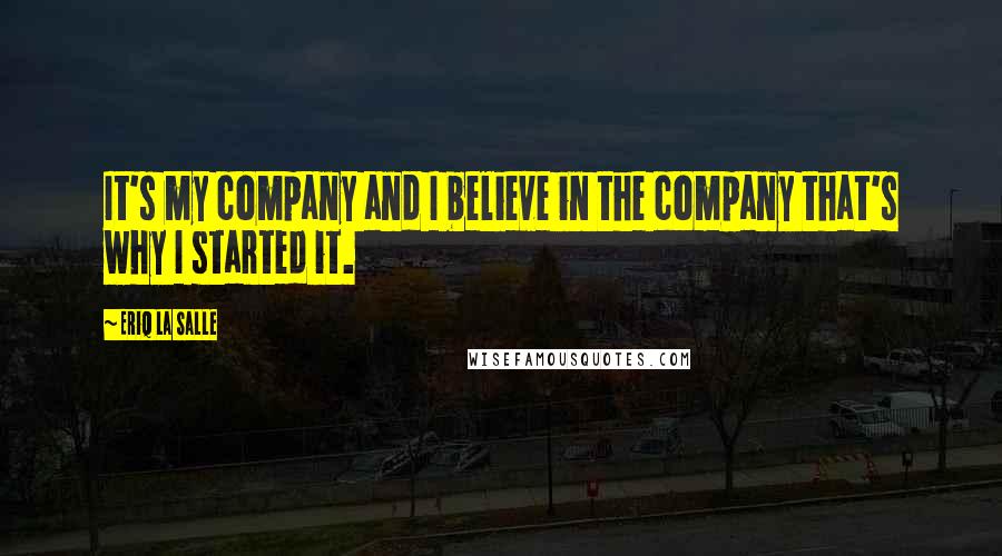 Eriq La Salle Quotes: It's my company and I believe in the company that's why I started it.