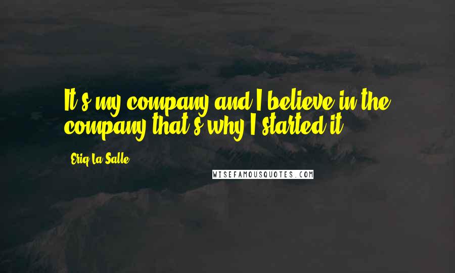 Eriq La Salle Quotes: It's my company and I believe in the company that's why I started it.