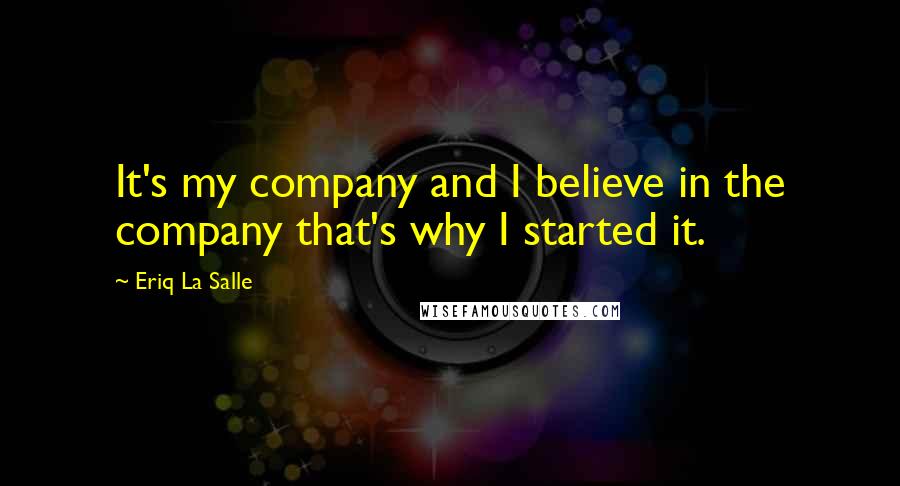 Eriq La Salle Quotes: It's my company and I believe in the company that's why I started it.