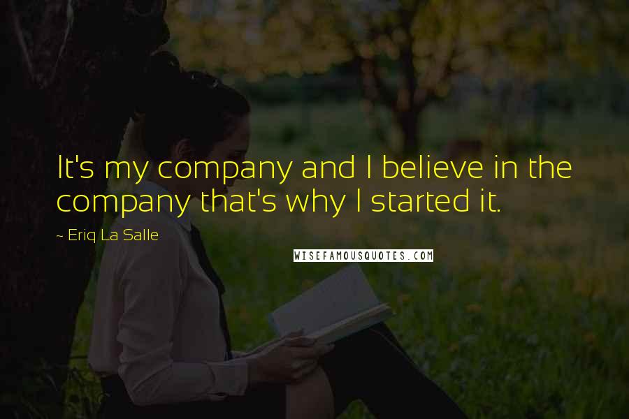 Eriq La Salle Quotes: It's my company and I believe in the company that's why I started it.