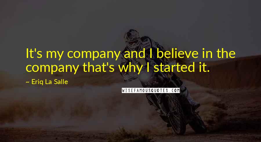 Eriq La Salle Quotes: It's my company and I believe in the company that's why I started it.