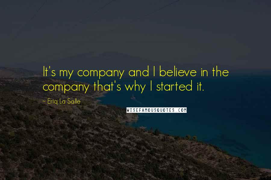 Eriq La Salle Quotes: It's my company and I believe in the company that's why I started it.