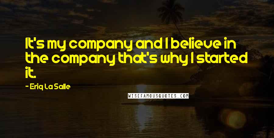 Eriq La Salle Quotes: It's my company and I believe in the company that's why I started it.