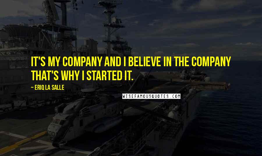 Eriq La Salle Quotes: It's my company and I believe in the company that's why I started it.