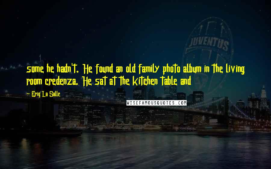 Eriq La Salle Quotes: some he hadn't. He found an old family photo album in the living room credenza. He sat at the kitchen table and