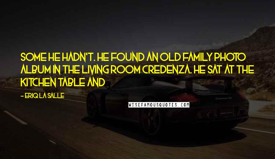 Eriq La Salle Quotes: some he hadn't. He found an old family photo album in the living room credenza. He sat at the kitchen table and