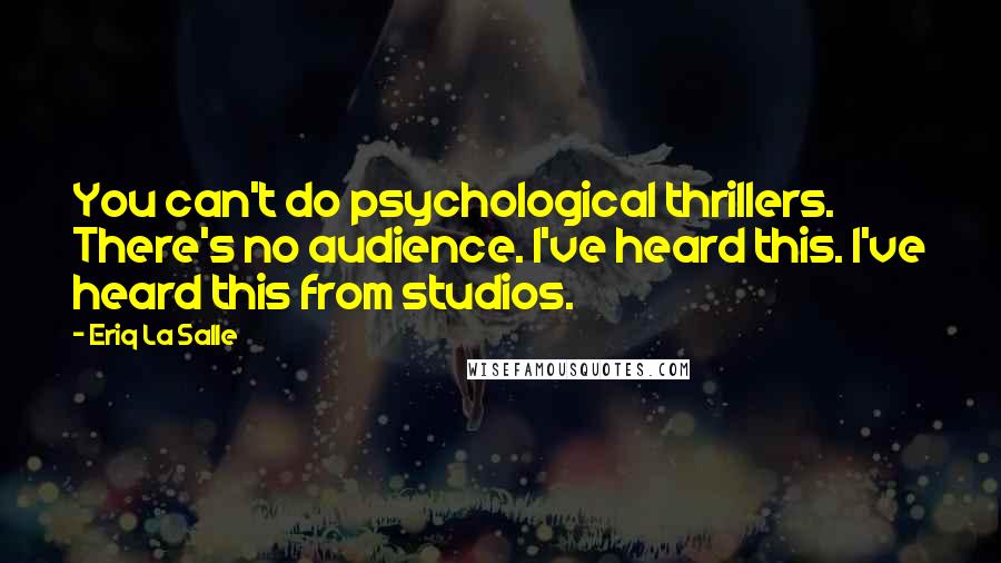 Eriq La Salle Quotes: You can't do psychological thrillers. There's no audience. I've heard this. I've heard this from studios.