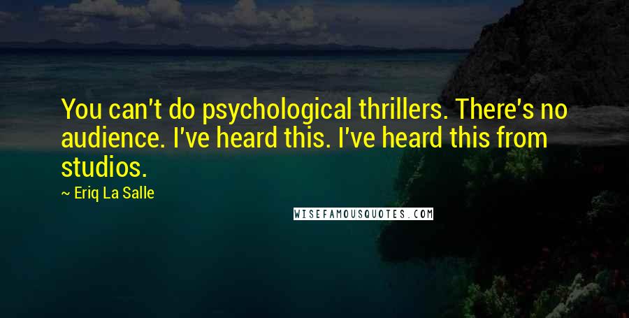 Eriq La Salle Quotes: You can't do psychological thrillers. There's no audience. I've heard this. I've heard this from studios.