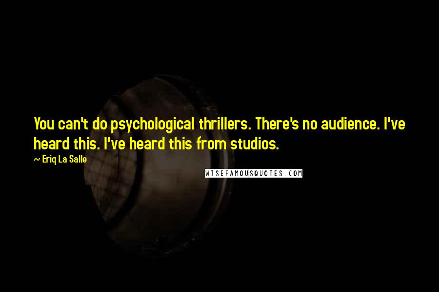 Eriq La Salle Quotes: You can't do psychological thrillers. There's no audience. I've heard this. I've heard this from studios.