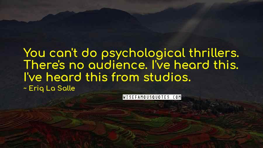 Eriq La Salle Quotes: You can't do psychological thrillers. There's no audience. I've heard this. I've heard this from studios.