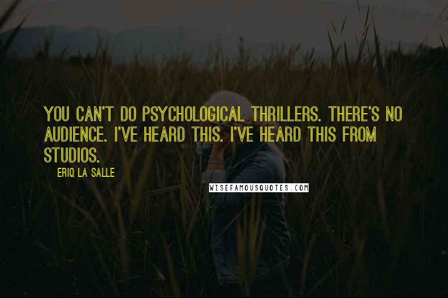 Eriq La Salle Quotes: You can't do psychological thrillers. There's no audience. I've heard this. I've heard this from studios.