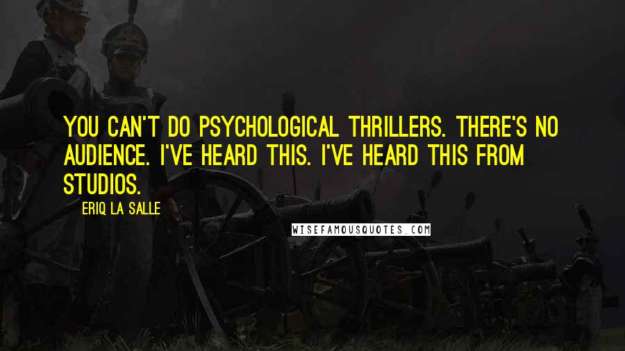 Eriq La Salle Quotes: You can't do psychological thrillers. There's no audience. I've heard this. I've heard this from studios.