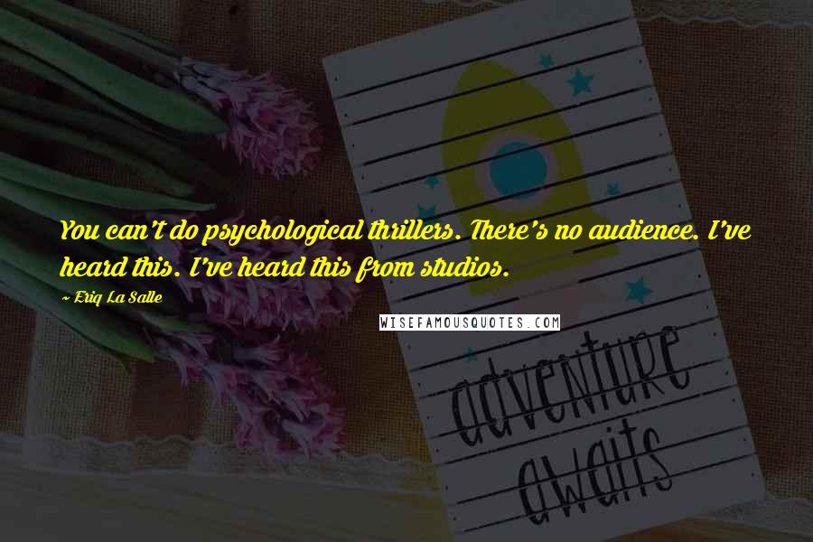 Eriq La Salle Quotes: You can't do psychological thrillers. There's no audience. I've heard this. I've heard this from studios.