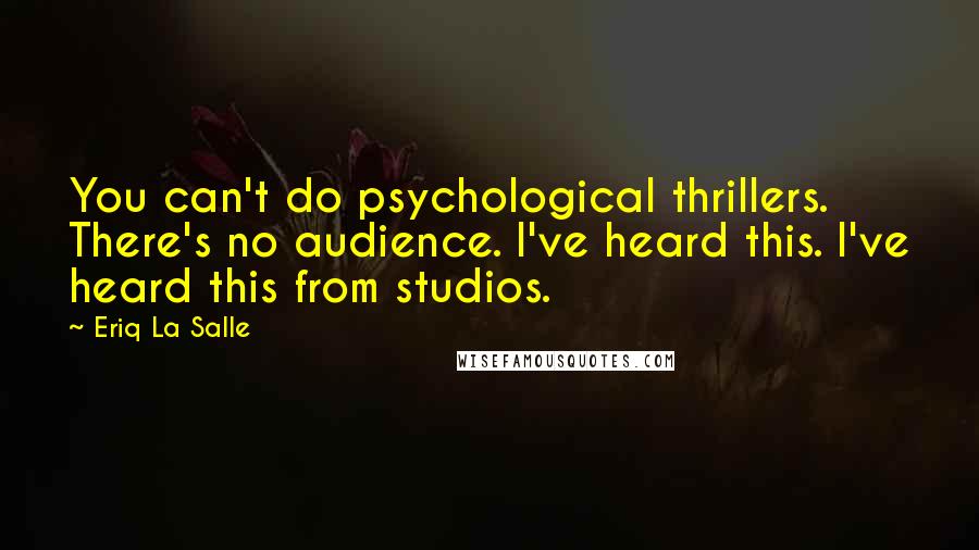 Eriq La Salle Quotes: You can't do psychological thrillers. There's no audience. I've heard this. I've heard this from studios.