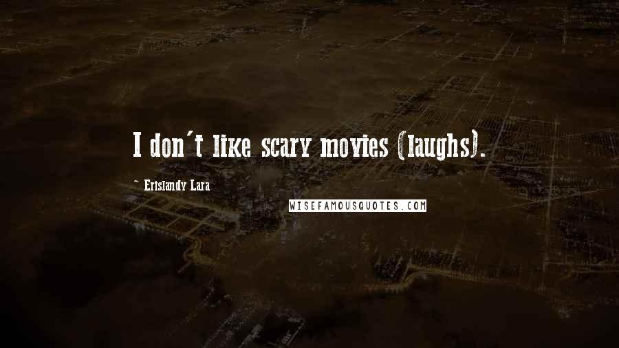 Erislandy Lara Quotes: I don't like scary movies (laughs).