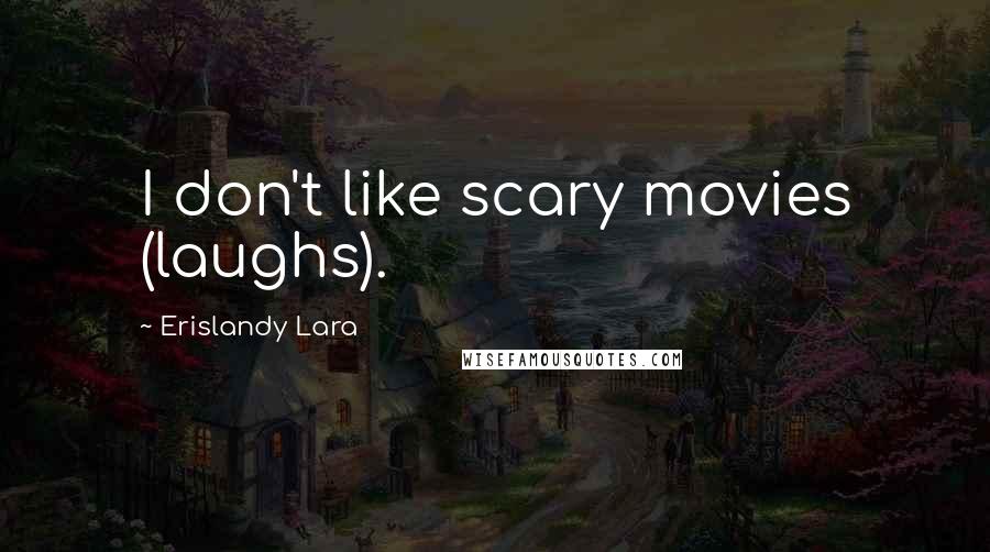 Erislandy Lara Quotes: I don't like scary movies (laughs).