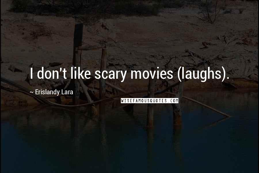 Erislandy Lara Quotes: I don't like scary movies (laughs).