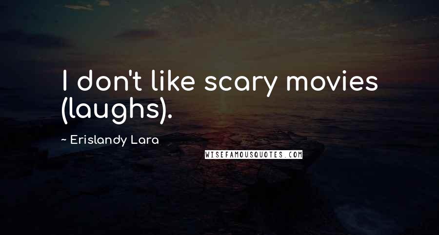 Erislandy Lara Quotes: I don't like scary movies (laughs).