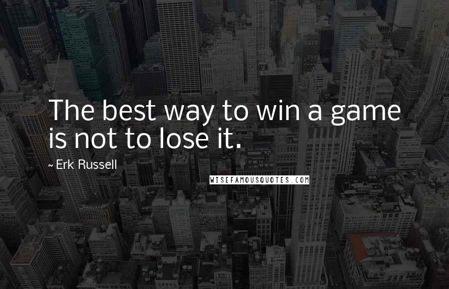 Erk Russell Quotes: The best way to win a game is not to lose it.