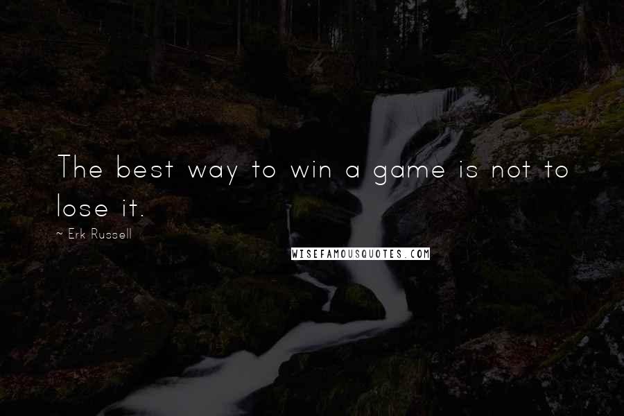 Erk Russell Quotes: The best way to win a game is not to lose it.