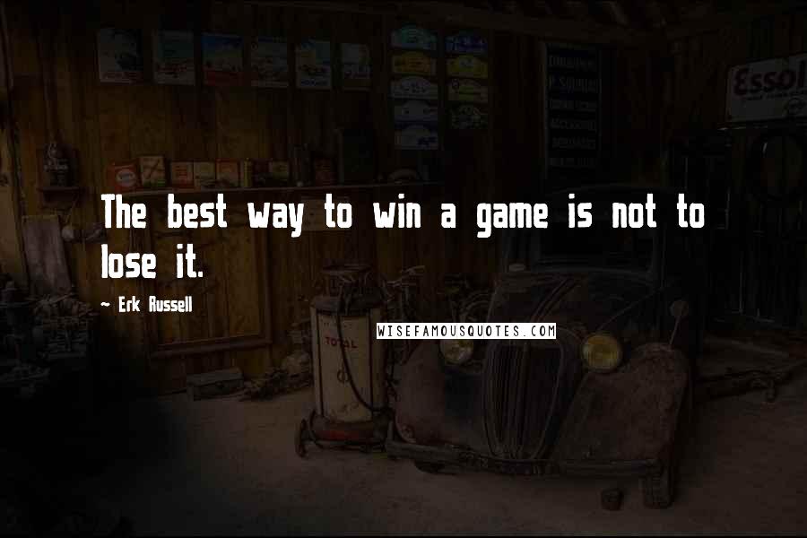 Erk Russell Quotes: The best way to win a game is not to lose it.