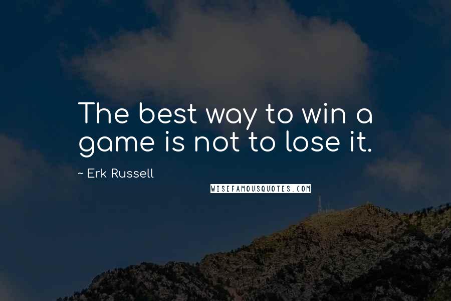 Erk Russell Quotes: The best way to win a game is not to lose it.