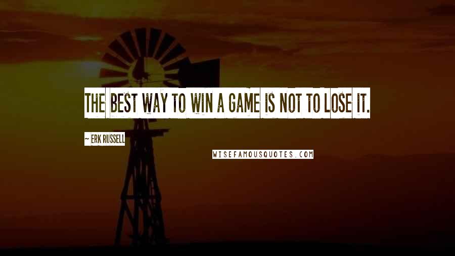 Erk Russell Quotes: The best way to win a game is not to lose it.